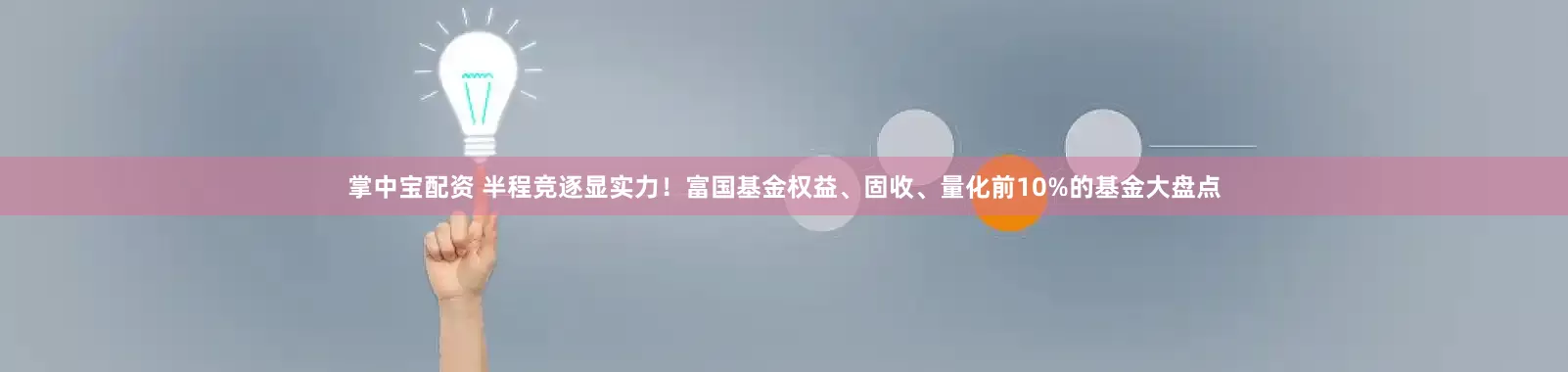 掌中宝配资 半程竞逐显实力！富国基金权益、固收、量化前10%的基金大盘点