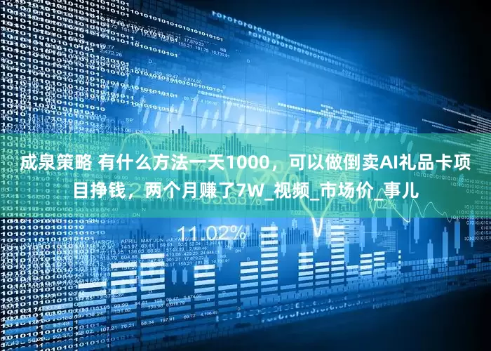 成泉策略 有什么方法一天1000，可以做倒卖AI礼品卡项目挣钱，两个月赚了7W_视频_市场价_事儿